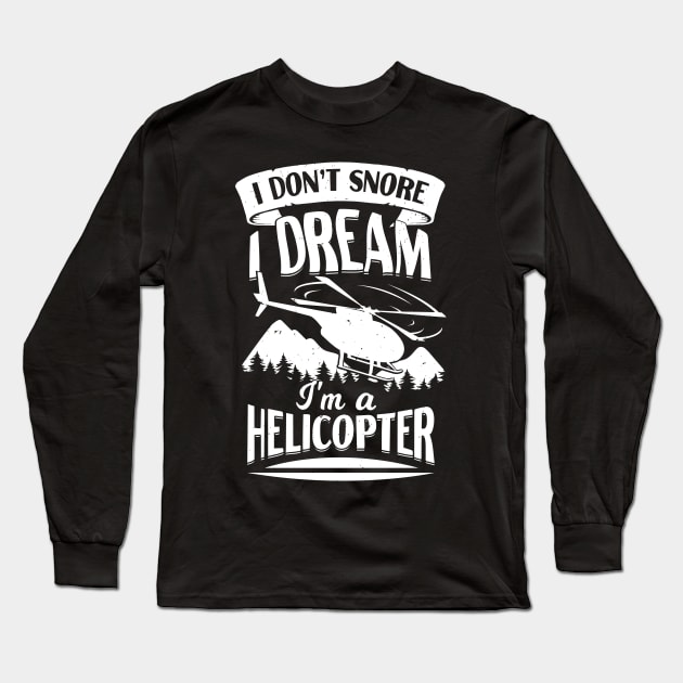 I Don't Snore I Dream I'm A Helicopter Long Sleeve T-Shirt by Dolde08